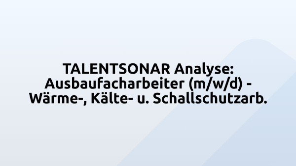 TALENTSONAR Analyse: Ausbaufacharbeiter (m/w/d) - Wärme-, Kälte- u. Schallschutzarb.