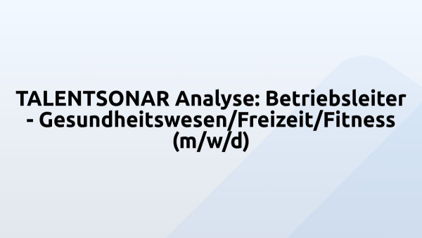 TALENTSONAR Analyse: Betriebsleiter - Gesundheitswesen/Freizeit/Fitness (m/w/d)