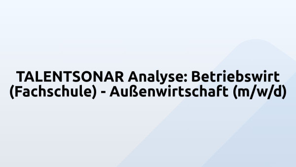 TALENTSONAR Analyse: Betriebswirt (Fachschule) - Außenwirtschaft (m/w/d)
