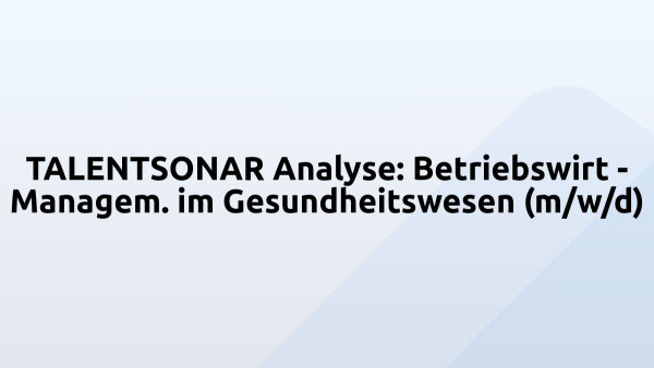 TALENTSONAR Analyse: Betriebswirt - Managem. im Gesundheitswesen (m/w/d)